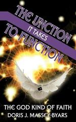 THE Unction it Takes to Function: The God Kind of Faith