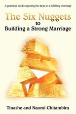 The Six Nuggets to Building a Strong Marriage: A Practical Book Exposing the Keys to a Fulfilling Marriage