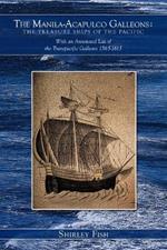 The Manila-Acapulco Galleons: The Treasure Ships of the Pacific With an Annotated List of the Transpacific Galleons 1565-1815