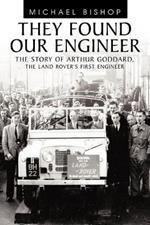 They Found Our Engineer: The Story of Arthur Goddard, the Land Rover's First Engineer