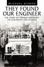 They Found Our Engineer: The Story of Arthur Goddard, the Land Rover's First Engineer