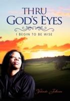 Thru God's Eyes: I Begin to Be Wise