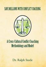 Save Millions with Conflict Coaching a Cross-Cultural Conflict Coaching Methodology and Model