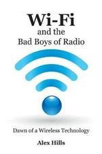 Wi-Fi and the Bad Boys of Radio: Dawn of a Wireless Technology
