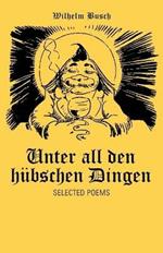 Unter All Den Hubschen Dingen: Selected Poems