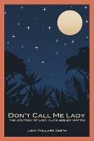 Don't Call Me Lady: The Journey of Lady Alice Seeley Harris