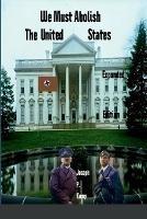 We Must Abolish The United States: Expanded Edition