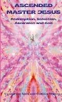 Ascended Master Jesus: Redemption, Salvation, Ascension and God