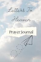 Letters To Heaven: Prayer Journal