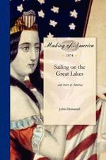 Sailing on the Great Lakes: And Rivers of America. Embracing a Description of Lakes Erie, Huron, Michigan & Superior, and Rivers St. Mary, St. Clair, Detroit, Niagara & St. Lawrence; Also, the Copper, Iron and Silver Region of Lake Superior, Commerce of the Lakes, Etc. Togeth