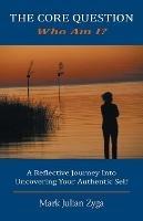 The Core Question: Who Am I? A Reflective Journey Into Uncovering Your Authentic Self