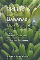 Picking Green Bananas: Ripening Transferred University Technology: A Guide to Acquiring Unexploited Intellectual Property for Start-up Businesses