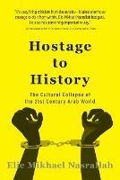 Hostage to History: The Cultural Collapse of the 21st Century Arab World