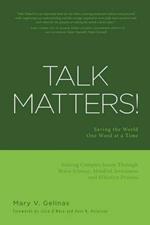 Talk Matters!: Saving the World One Word at a Time; Solving Complex Issues Through Brain Science, Mindful Awareness and Effective Process