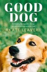 Good Dog: Celebrating dogs who change, and sometimes even save, our lives