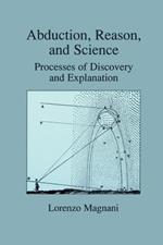 Abduction, Reason and Science: Processes of Discovery and Explanation