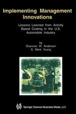 Implementing Management Innovations: Lessons Learned From Activity Based Costing in the U.S. Automobile Industry