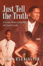 Just Tell the Truth: A Narrative History of Black Men Told from the Inside