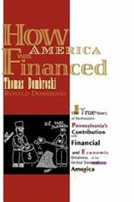 How America Was Financed: The True Story of Northeastern Pennsylvania's Contribution to the Financial and Economic Greatness of the United States of America