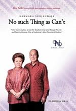 No Such Thing as Can't: One Man 's Journey Across the Southern Seas and Through Poverty and Ordeals to Become One of Indonesia 's Most Promine