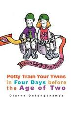 Potty Training Boot Camp for Twins: Potty Train Your Twins in Four Days Before the Age of Two