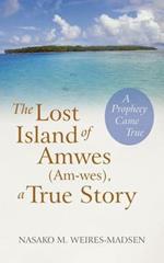 The Lost Island of Amwes (Am-Wes), a True Story: A Prophecy Came True