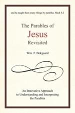 The Parables of Jesus Revisited: An Innovative Approach to Understanding and Interpreting the Parables