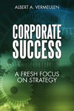 Corporate Success: A Fresh Focus on Strategy