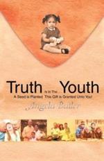 Truth Is in the Youth: A Seed Is Planted This Gift Is Granted Unto You!