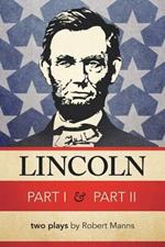 Lincoln Part I & Part II: Two Plays by Robert Manns