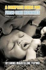 A Complete Guide for First-Time Mommies: Healthy Pregnancy, Hospital Preparation, Post-Delivery Care