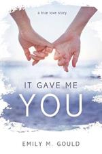 It Gave Me You: A True Love Story