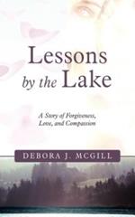 Lessons by the Lake: A Story of Forgiveness, Love, and Compassion