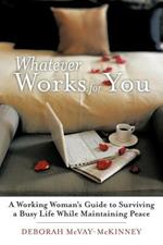 Whatever Works for You: A Working Woman's Guide to Surviving a Busy Life While Maintaining Peace