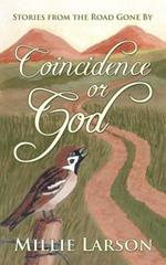 Coincidence or God: Stories from the Road Gone by