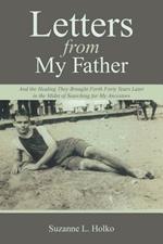 Letters from My Father: And the Healing They Brought Forth Forty Years Later in the Midst of Searching for My Ancestors