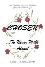 Chosen ... to Never Walk Alone!: An Inspiring Story of a Disabled Christian Woman's Life