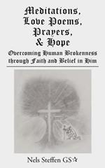 Meditations, Love Poems, Prayers, and Hope: Overcoming Human Brokenness Through Faith and Belief in Him