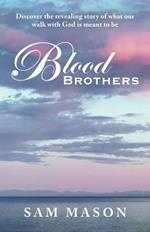 Blood Brothers: Discover the Revealing Story of What Our Walk with God Is Meant to Be