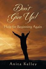Don't Give Up!: Help for Beginning Again