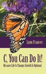 C, You Can Do It!: Because Life Is Change; Growth Is Optional