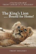 The King's Lion ... Bound for Home!: A True Story of the Life of Trent Jonah (T.J.) Bolesky