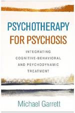 Psychotherapy for Psychosis: Integrating Cognitive-Behavioral and Psychodynamic Treatment