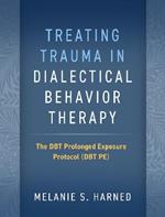 Treating Trauma in Dialectical Behavior Therapy: The DBT Prolonged Exposure Protocol (DBT PE)