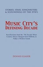 Music City S Defining Decade: Stories, Stars, Songwriters & Scoundrels of the 1970's