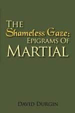 The Shameless Gaze: Epigrams of Martial: Selected Epigrams