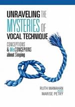 Unraveling the Mysteries of Vocal Technique: Conceptions & Misconcepions about Singing