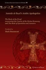 'Ammar al-Basri's Arabic Apologetics: The Book of the Proof concerning the Course of the Divine Economy and The Book of Questions and Answers