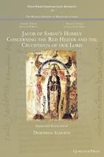 Jacob of Sarug's Homily Concerning the Red Heifer and the Crucifixion of our Lord: -