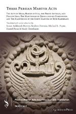 Three Persian Martyr Acts: The Acts of Miles, Bishop of Susa, the Priest Abursam, and Deacon Sinai, The Martyrdom of Zebina and his Companions, and The Martyrdom of the Forty Martyrs of Beth Kashkraye